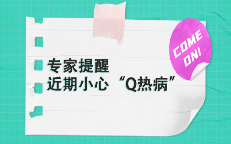 專家提醒：以下這群人，近期要小心“Q熱病”~